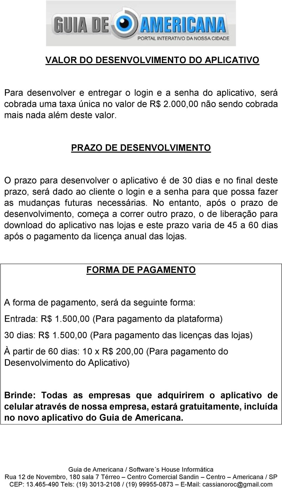 No entanto, após o prazo de desenvolvimento, começa a correr outro prazo, o de liberação para download do aplicativo nas lojas e este prazo varia de 45 a 60 dias após o pagamento da licença anual das