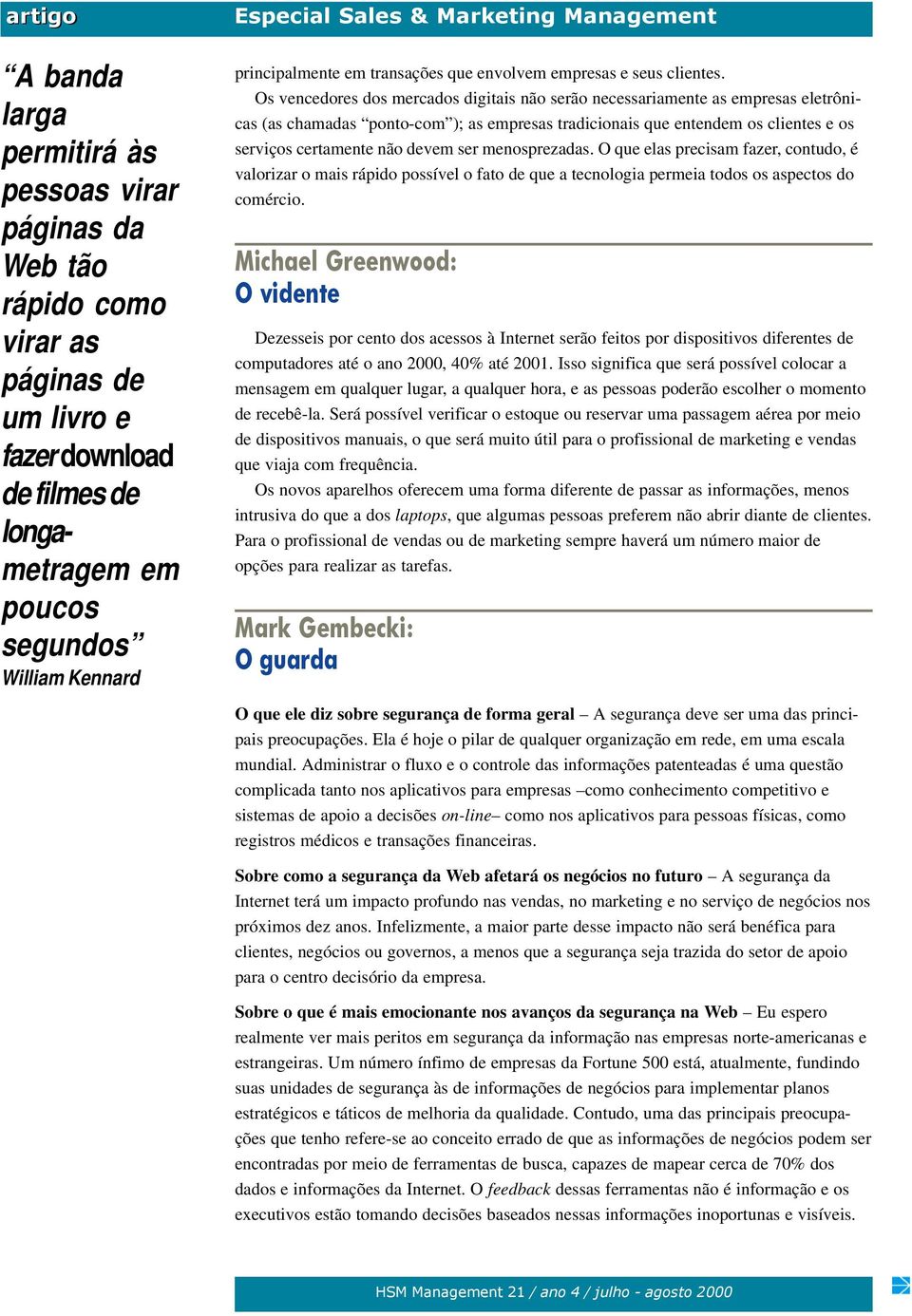 Os vencedores dos mercados digitais não serão necessariamente as empresas eletrônicas (as chamadas ponto-com ); as empresas tradicionais que entendem os clientes e os serviços certamente não devem