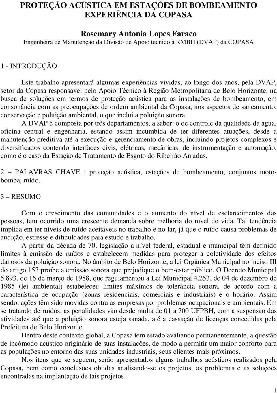 termos de proteção acústica para as instalações de bombeamento, em consonância com as preocupações de ordem ambiental da Copasa, nos aspectos de saneamento, conservação e poluição ambiental, o que