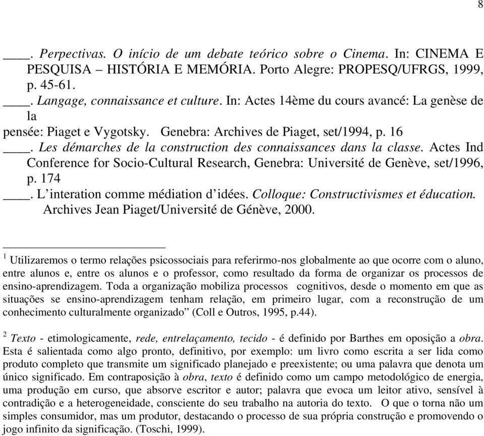 Actes Ind Conference for Socio-Cultural Research, Genebra: Université de Genève, set/1996, p. 174. L interation comme médiation d idées. Colloque: Constructivismes et éducation.