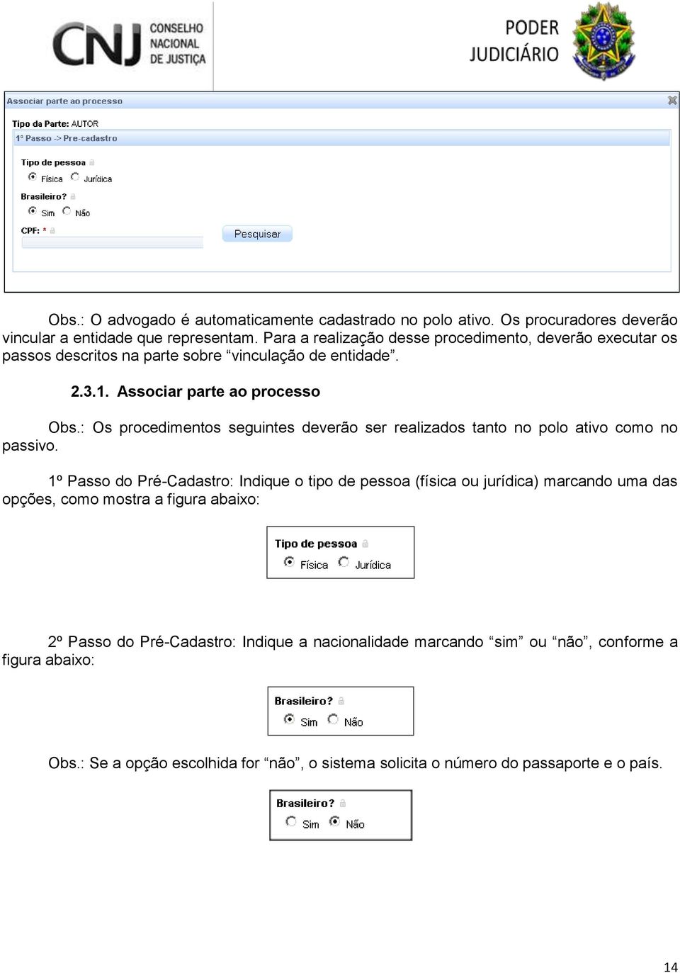 : Os procedimentos seguintes deverão ser realizados tanto no polo ativo como no passivo.