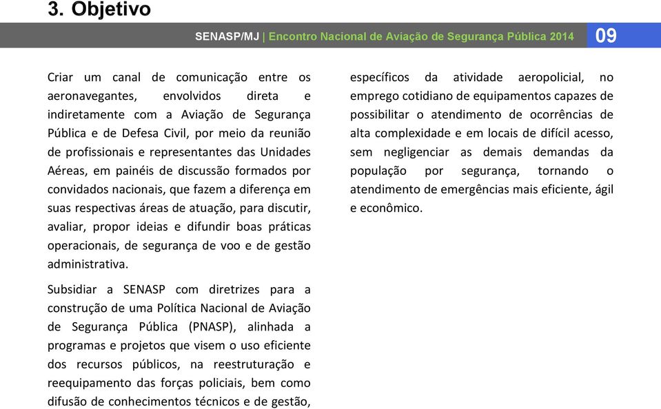 atuação, para discutir, avaliar, propor ideias e difundir boas práticas operacionais, de segurança de voo e de gestão administrativa.