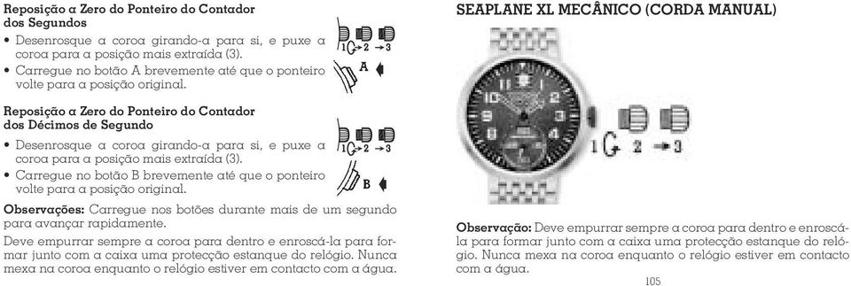 SEAPLANE XL MECÂNICO (CORDA MANUAL) (FOTO) Reposição a Zero do Ponteiro do Contador dos Décimos de Segundo Desenrosque a coroa girando-a para si, e puxe a coroa para a posição mais extraída (3).