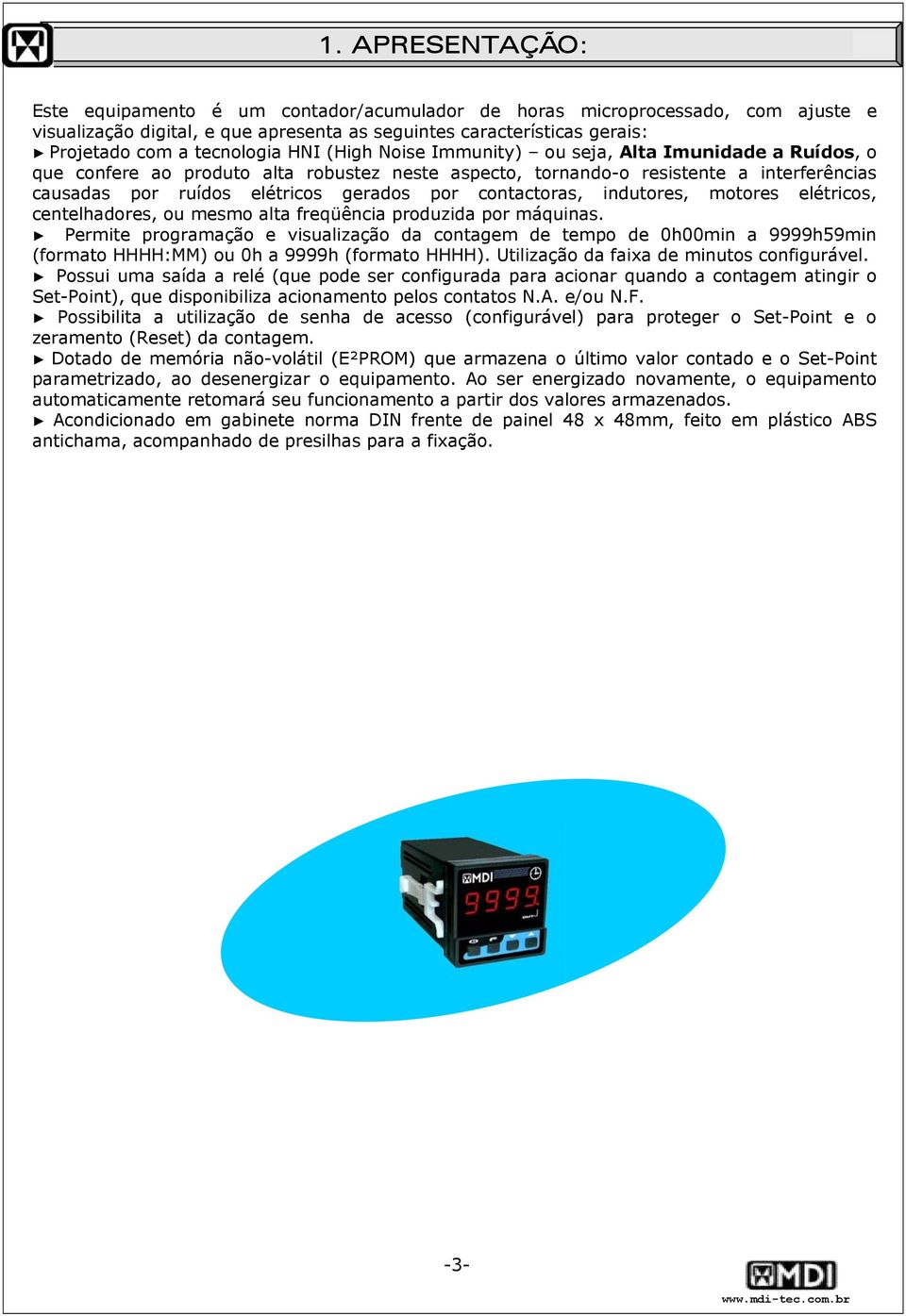 contactoras, indutores, motores elétricos, centelhadores, ou mesmo alta freqüência produzida por máquinas.