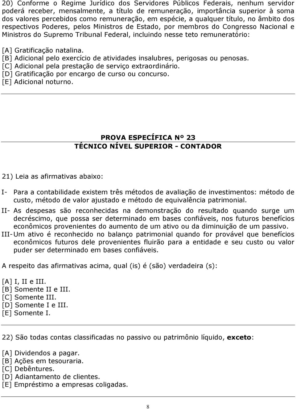 teto remuneratório: [A] Gratificação natalina. [B] Adicional pelo exercício de atividades insalubres, perigosas ou penosas. [C] Adicional pela prestação de serviço extraordinário.