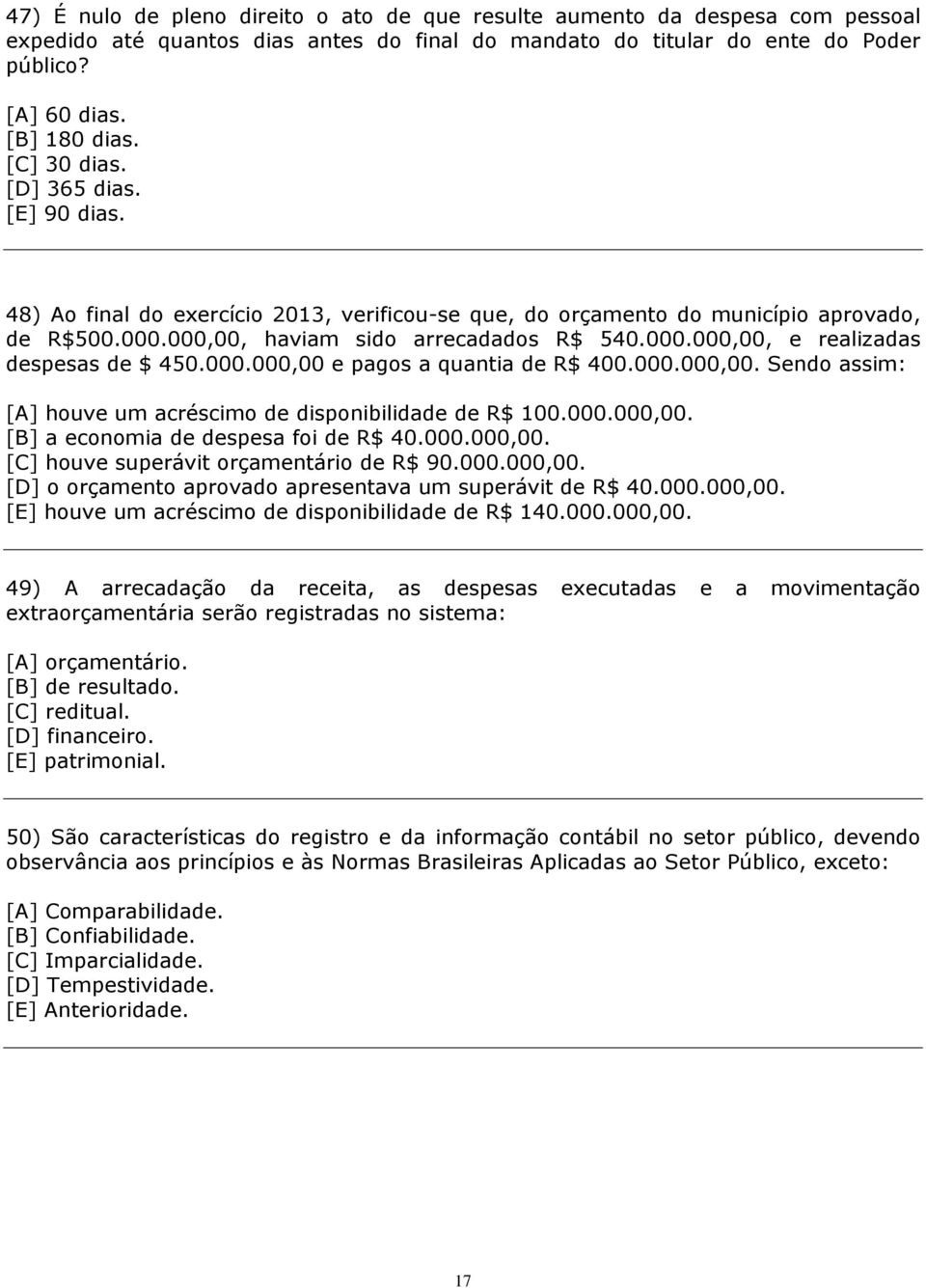 000.000,00 e pagos a quantia de R$ 400.000.000,00. Sendo assim: [A] houve um acréscimo de disponibilidade de R$ 100.000.000,00. [B] a economia de despesa foi de R$ 40.000.000,00. [C] houve superávit orçamentário de R$ 90.