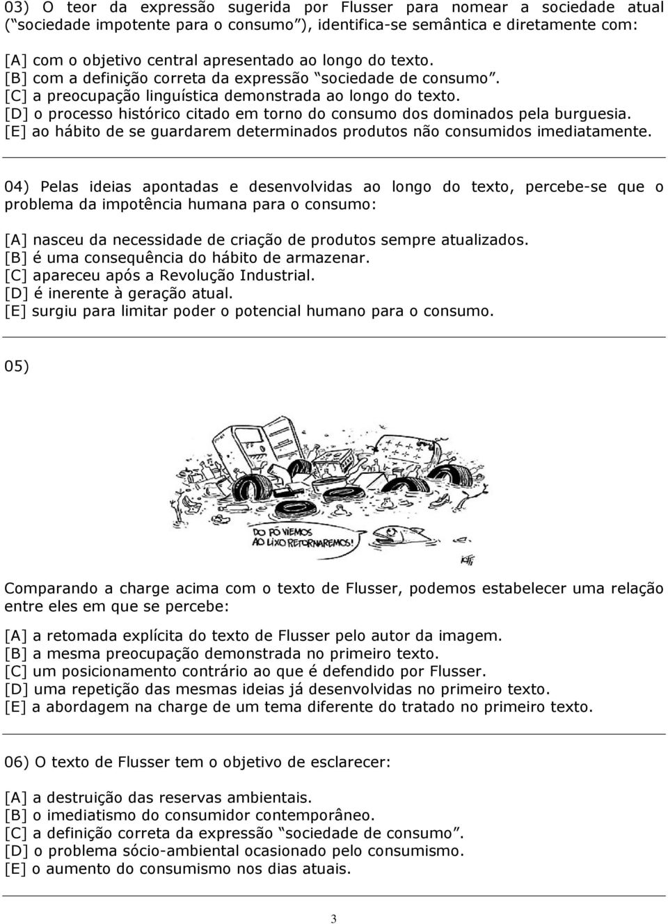 [D] o processo histórico citado em torno do consumo dos dominados pela burguesia. [E] ao hábito de se guardarem determinados produtos não consumidos imediatamente.