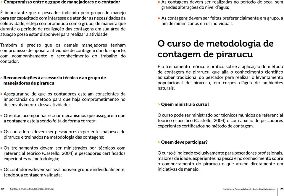 Também é preciso que os demais manejadores tenham compromisso de apoiar a atividade de contagem dando suporte, com acompanhamento e reconhecimento do trabalho do contador.