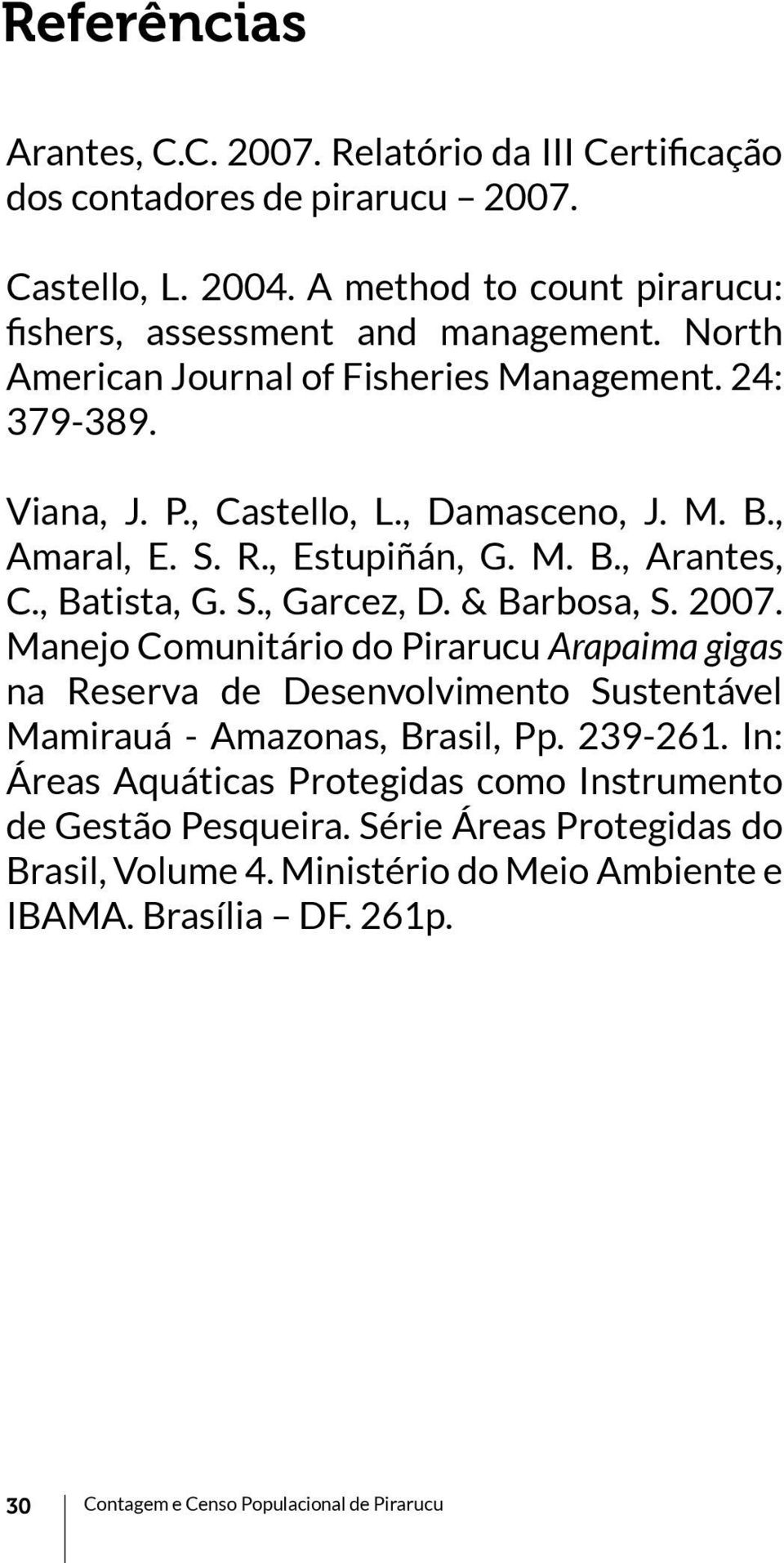 & Barbosa, S. 2007. Manejo Comunitário do Pirarucu Arapaima gigas na Reserva de Desenvolvimento Sustentável Mamirauá - Amazonas, Brasil, Pp. 239-261.