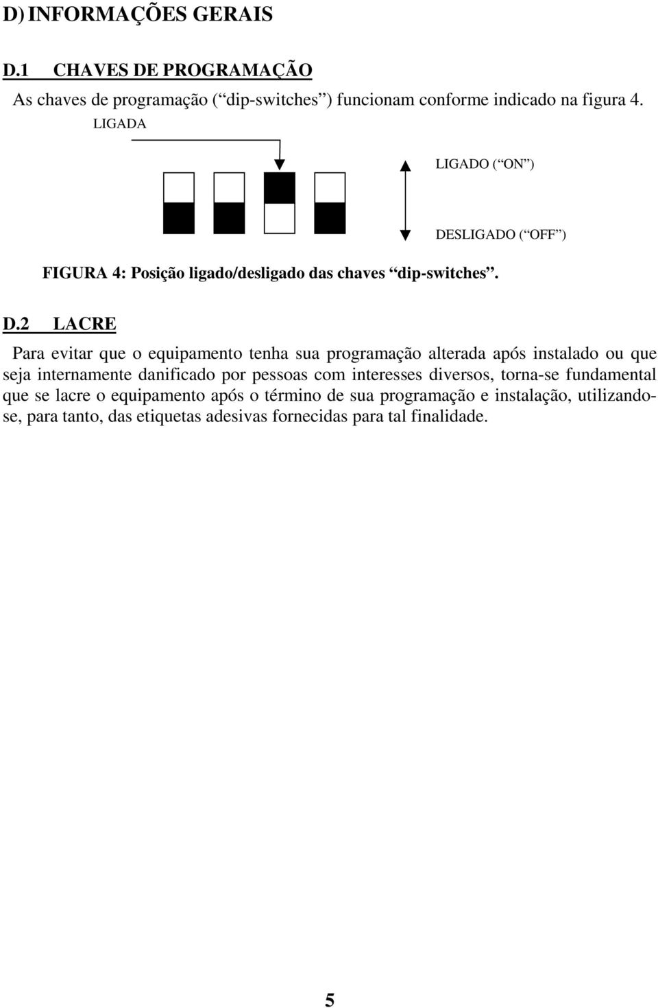 2 LACRE Para evitar que o equipamento tenha sua programação alterada após instalado ou que seja internamente danificado por pessoas com