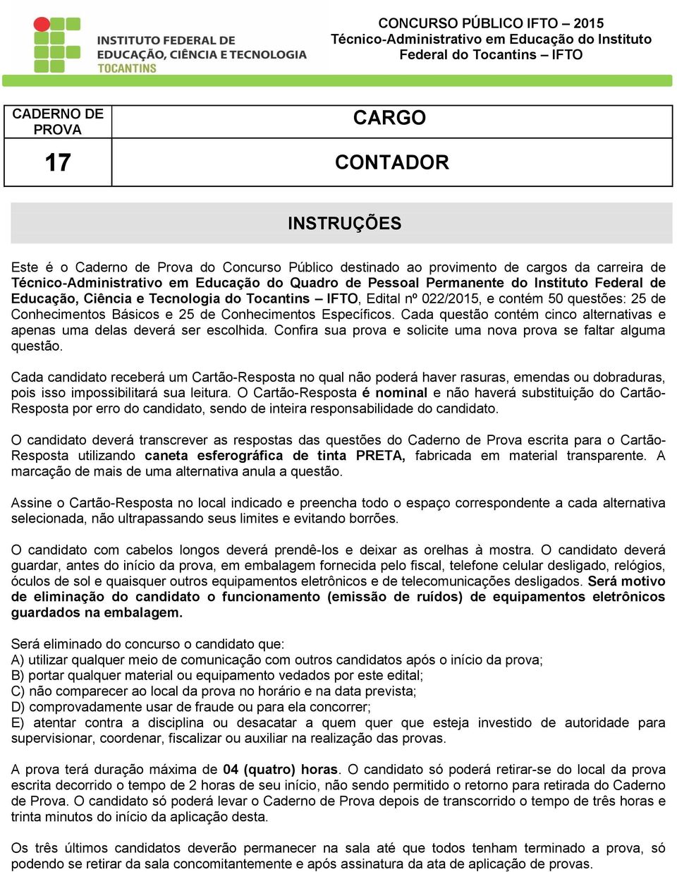 022/2015, e contém 50 questões: 25 de Conhecimentos Básicos e 25 de Conhecimentos Específicos. Cada questão contém cinco alternativas e apenas uma delas deverá ser escolhida.