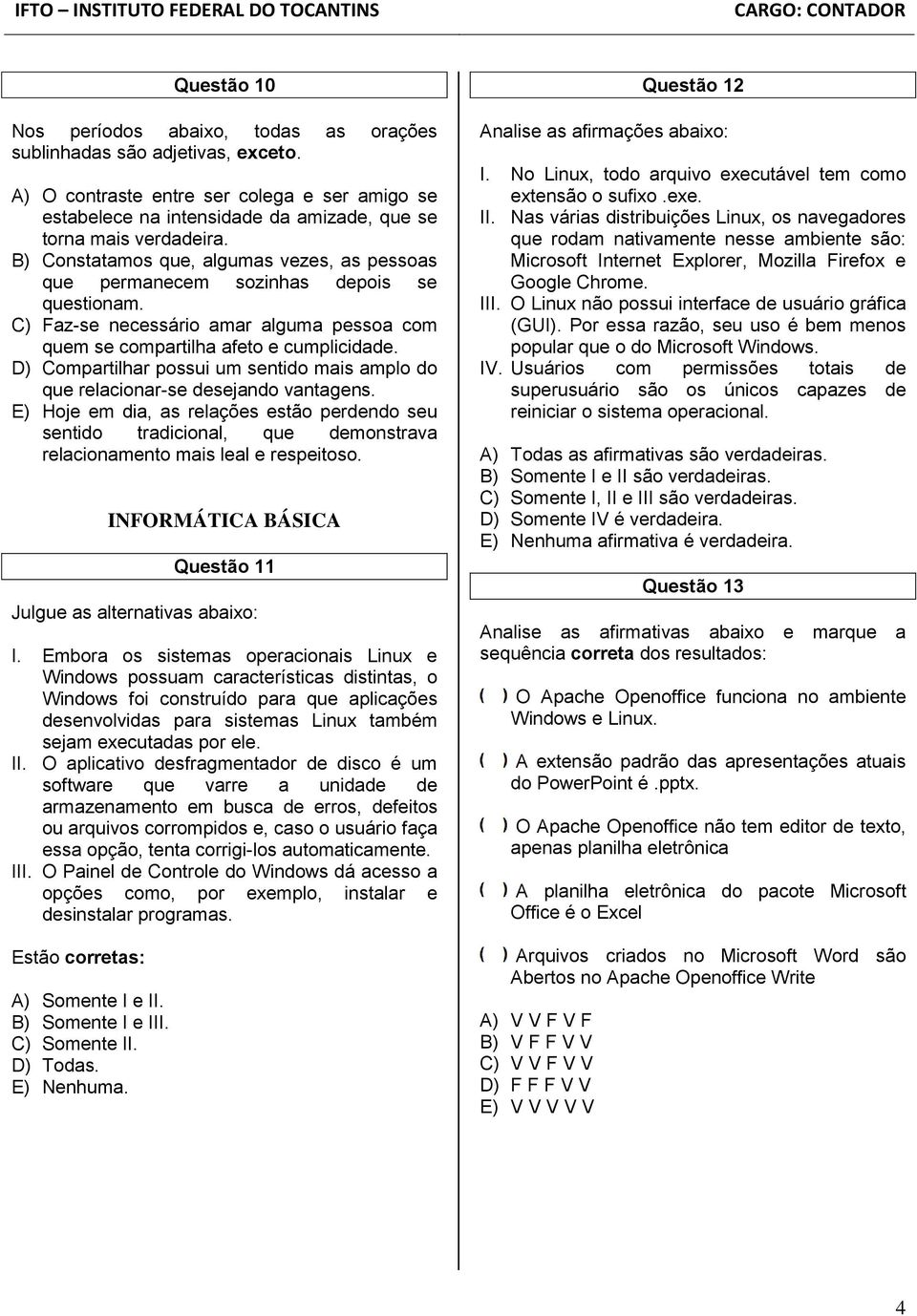 D) Compartilhar possui um sentido mais amplo do que relacionar-se desejando vantagens.