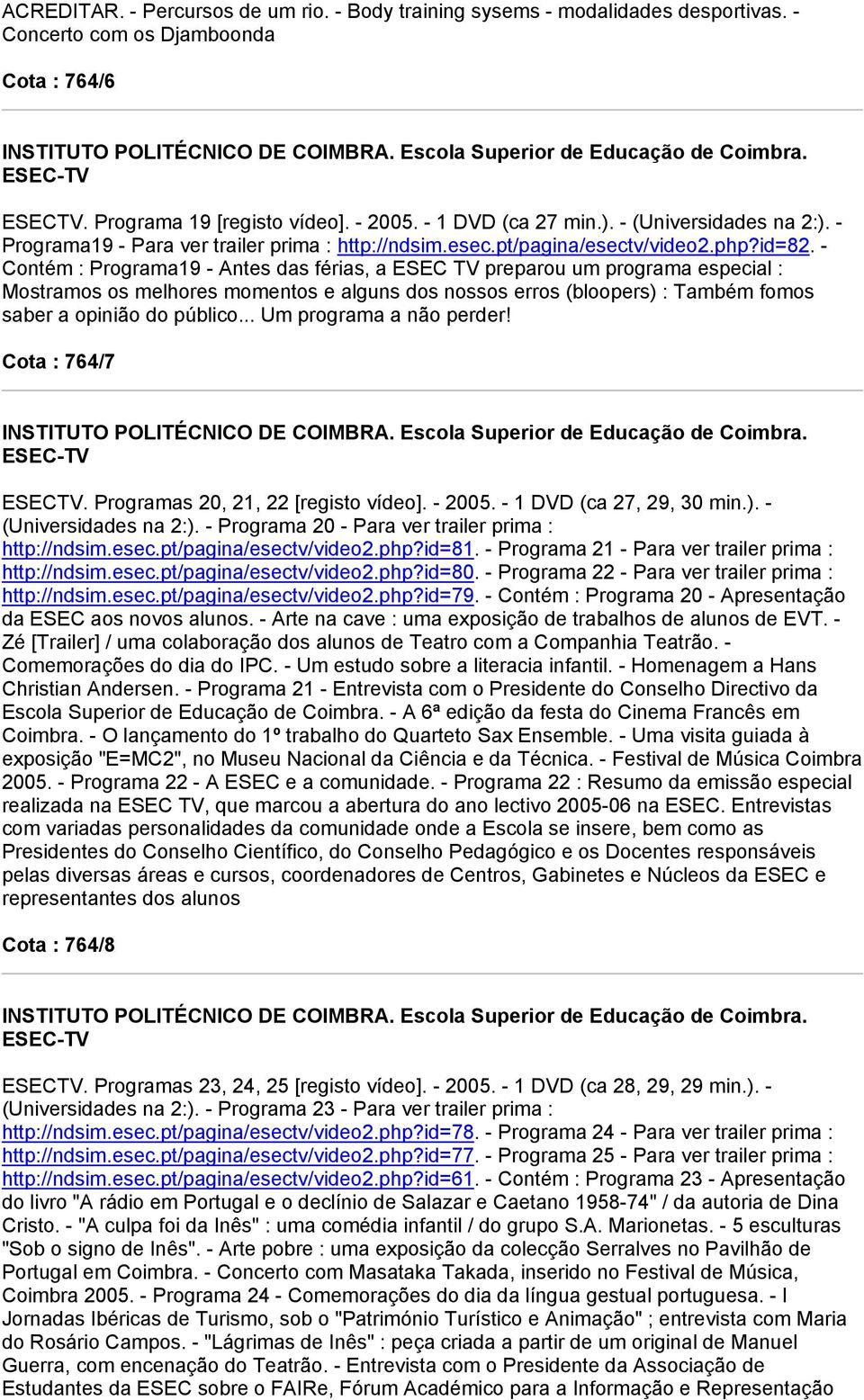 - Contém : Programa19 - Antes das férias, a ESEC TV preparou um programa especial : Mostramos os melhores momentos e alguns dos nossos erros (bloopers) : Também fomos saber a opinião do público.