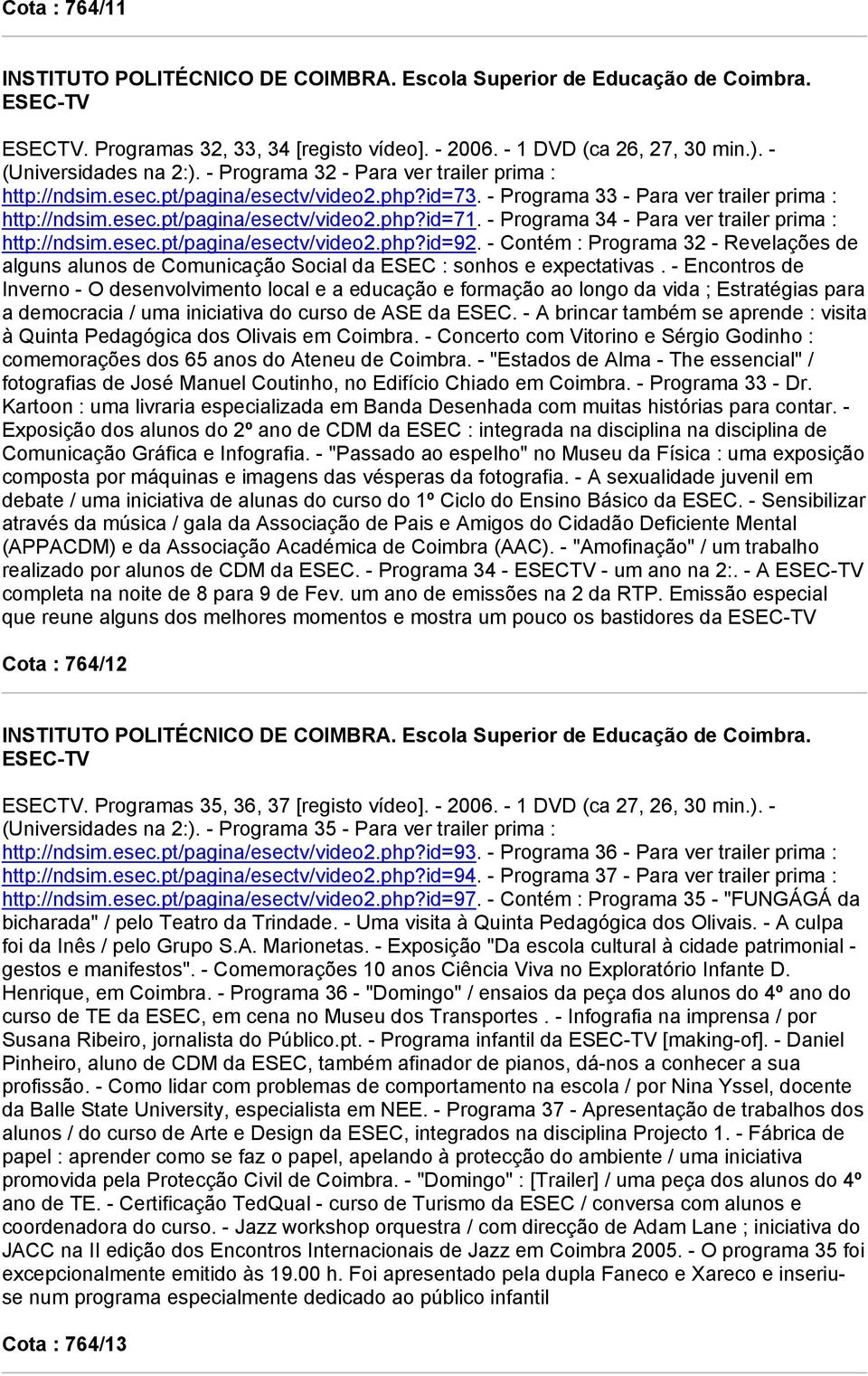 - Contém : Programa 32 - Revelações de alguns alunos de Comunicação Social da ESEC : sonhos e expectativas.