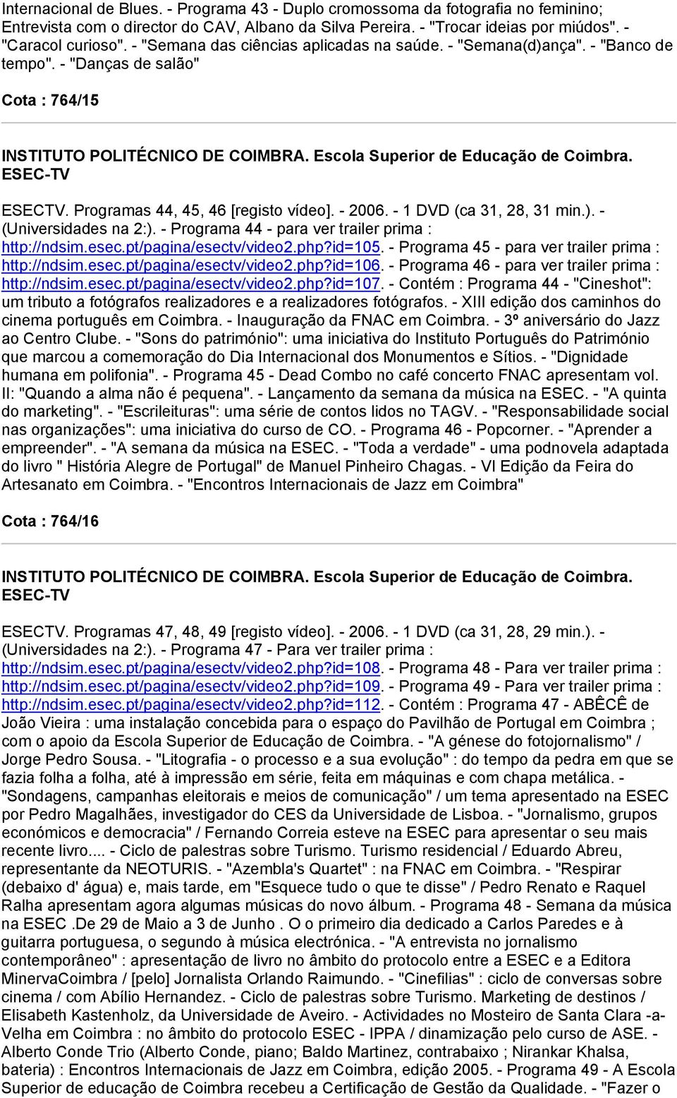 - Programa 44 - para ver trailer prima : http://ndsim.esec.pt/pagina/esectv/video2.php?id=105. - Programa 45 - para ver trailer prima : http://ndsim.esec.pt/pagina/esectv/video2.php?id=106.