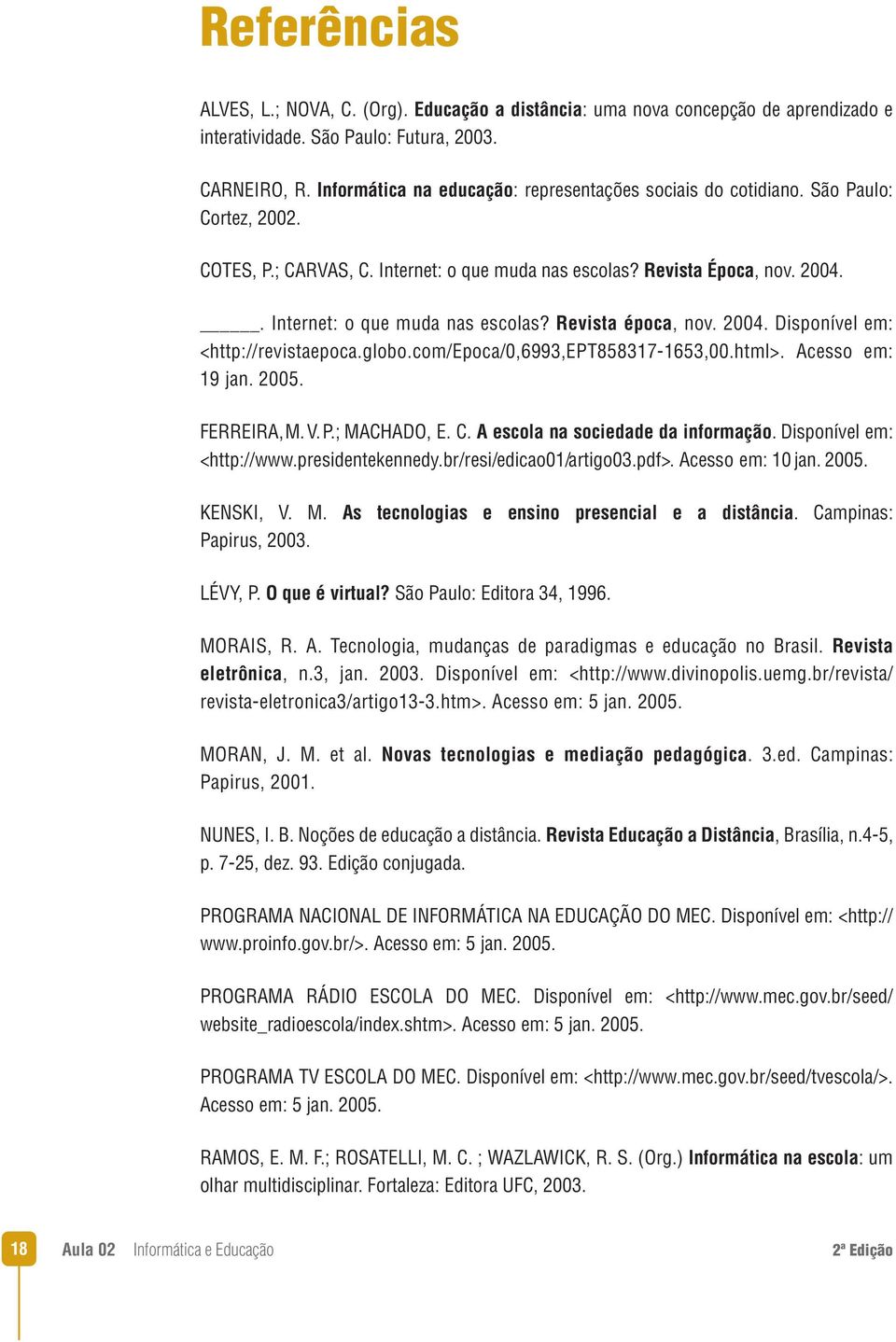 . Internet: o que muda nas escolas? Revista época, nov. 2004. Disponível em: <http://revistaepoca.globo.com/epoca/0,6993,ept858317-1653,00.html>. Acesso em: 19 jan. 2005. FERREIRA,M. V. P.