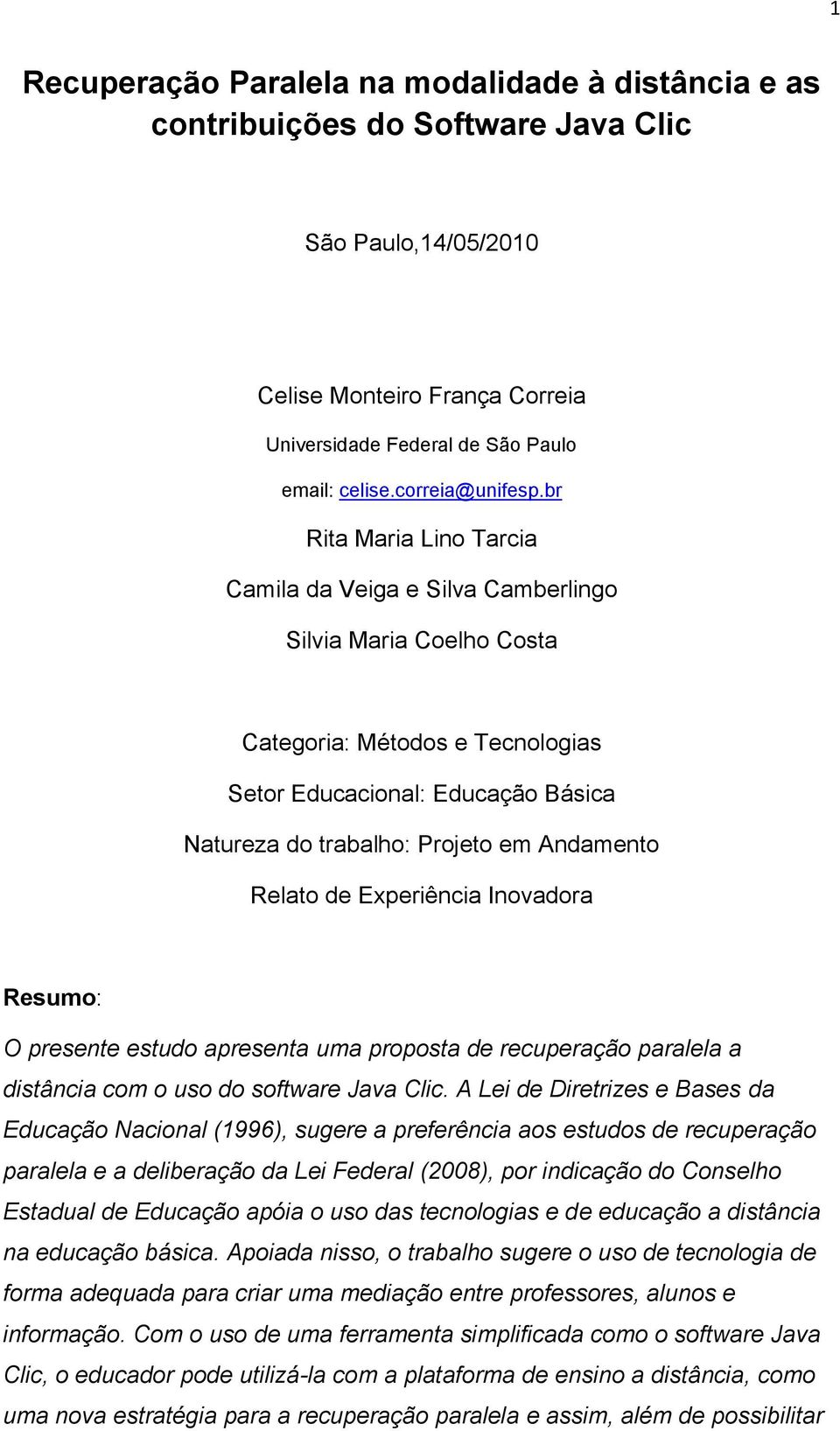 br Rita Maria Lino Tarcia Camila da Veiga e Silva Camberlingo Silvia Maria Coelho Costa Categoria: Métodos e Tecnologias Setor Educacional: Educação Básica Natureza do trabalho: Projeto em Andamento