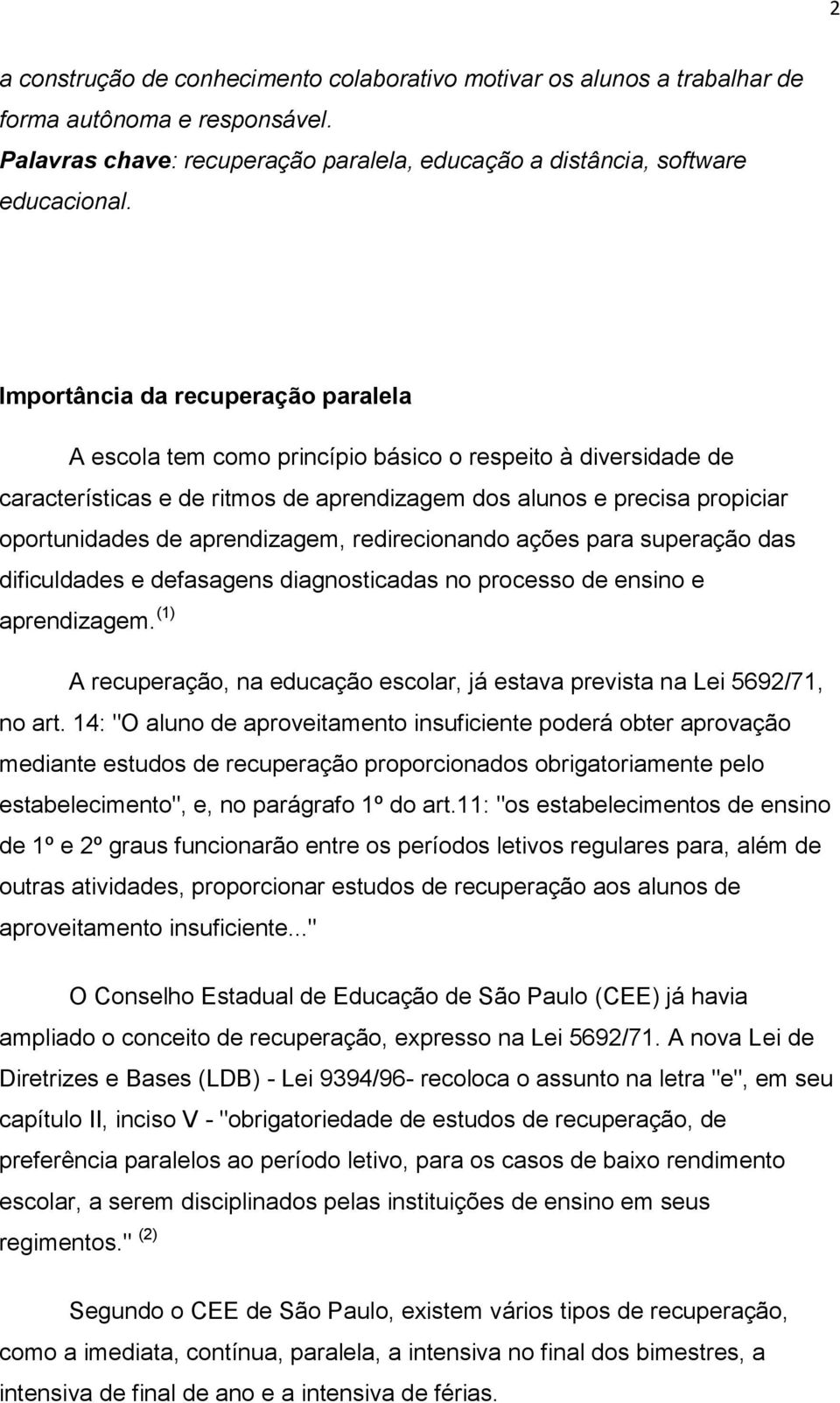 aprendizagem, redirecionando ações para superação das dificuldades e defasagens diagnosticadas no processo de ensino e aprendizagem.