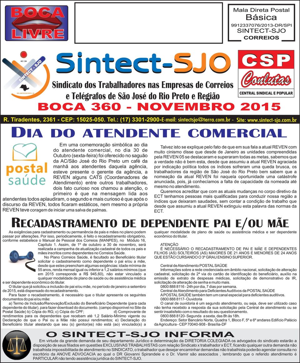 gerente da agência, a REVEN alguns CATS (Coordenadores de Atendimento) entre outros trabalhadores, dois fato curioso nos chamou a atenção, o primeiro é que na mensagem lida aos atendentes todos