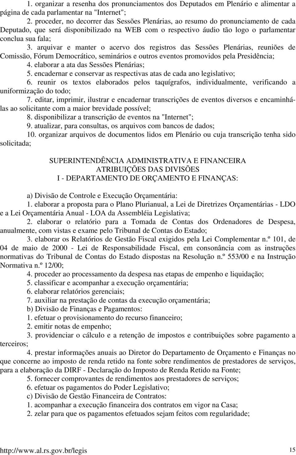 arquivar e manter o acervo dos registros das Sessões Plenárias, reuniões de Comissão, Fórum Democrático, seminários e outros eventos promovidos pela Presidência; 4.