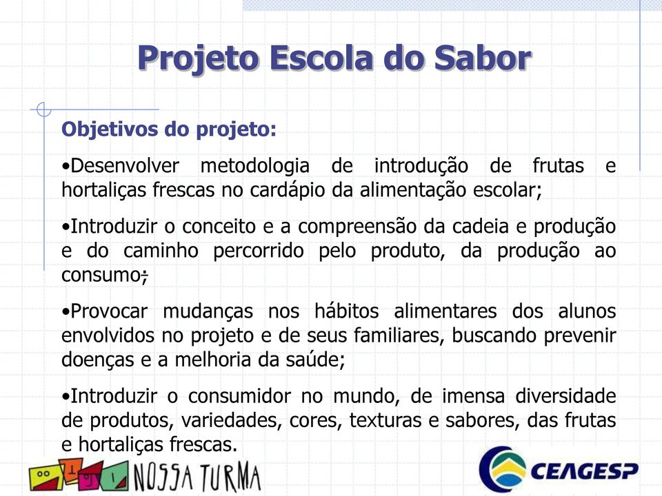 mudanças nos hábitos alimentares dos alunos envolvidos no projeto e de seus familiares, buscando prevenir doenças e a melhoria da