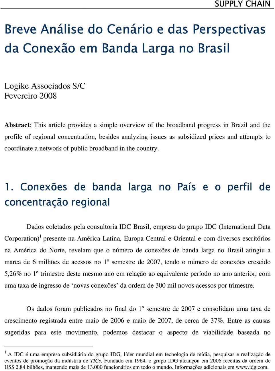 Conexões de banda larga no País e o perfil de concentração regional Dados coletados pela consultoria IDC Brasil, empresa do grupo IDC (International Data Corporation) 1 presente na América Latina,