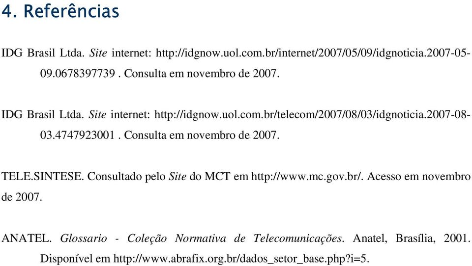 4747923001. Consulta em novembro de 2007. TELE.SINTESE. Consultado pelo Site do MCT em http://www.mc.gov.br/.