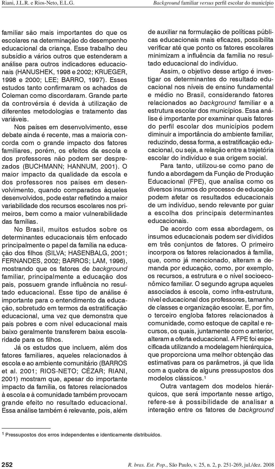 Esses estudos tanto confirmaram os achados de Coleman como discordaram. Grande parte da controvérsia é devida à utilização de diferentes metodologias e tratamento das variáveis.