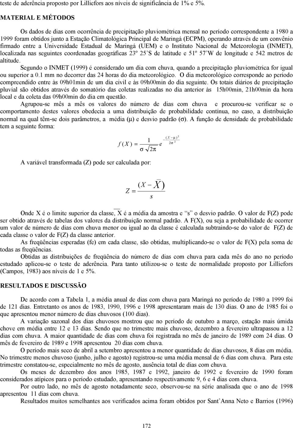 operando através de um convênio firmado entre a Universidade Estadual de Maringá (UEM) e o Instituto Nacional de Meteorologia (INMET), localizada nas seguintes coordenadas geográficas 23º 2 S de