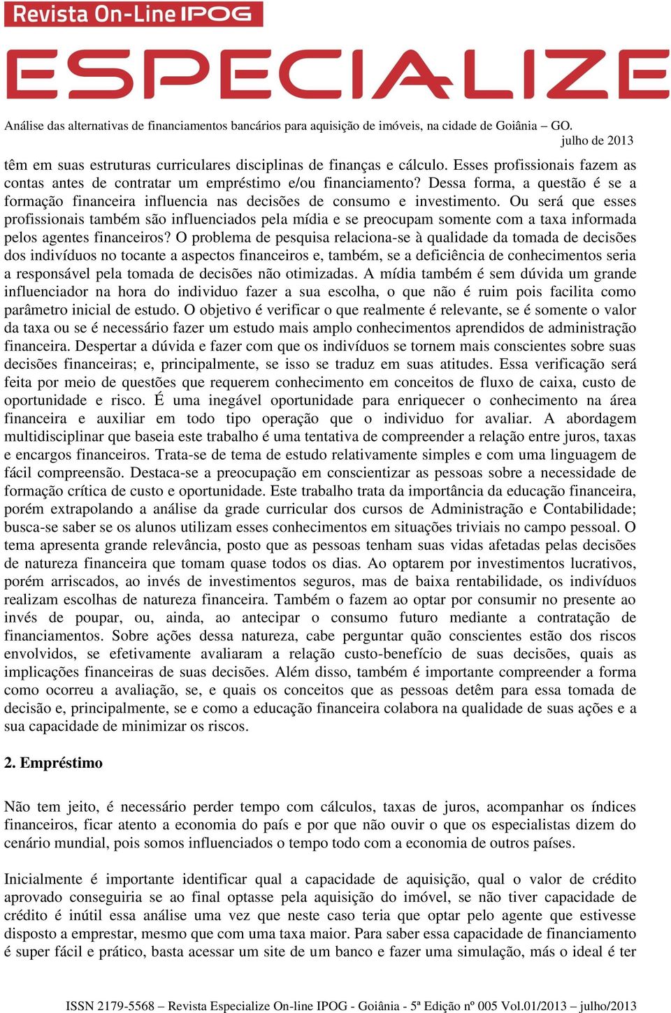 Ou será que esses profissionais também são influenciados pela mídia e se preocupam somente com a taxa informada pelos agentes financeiros?