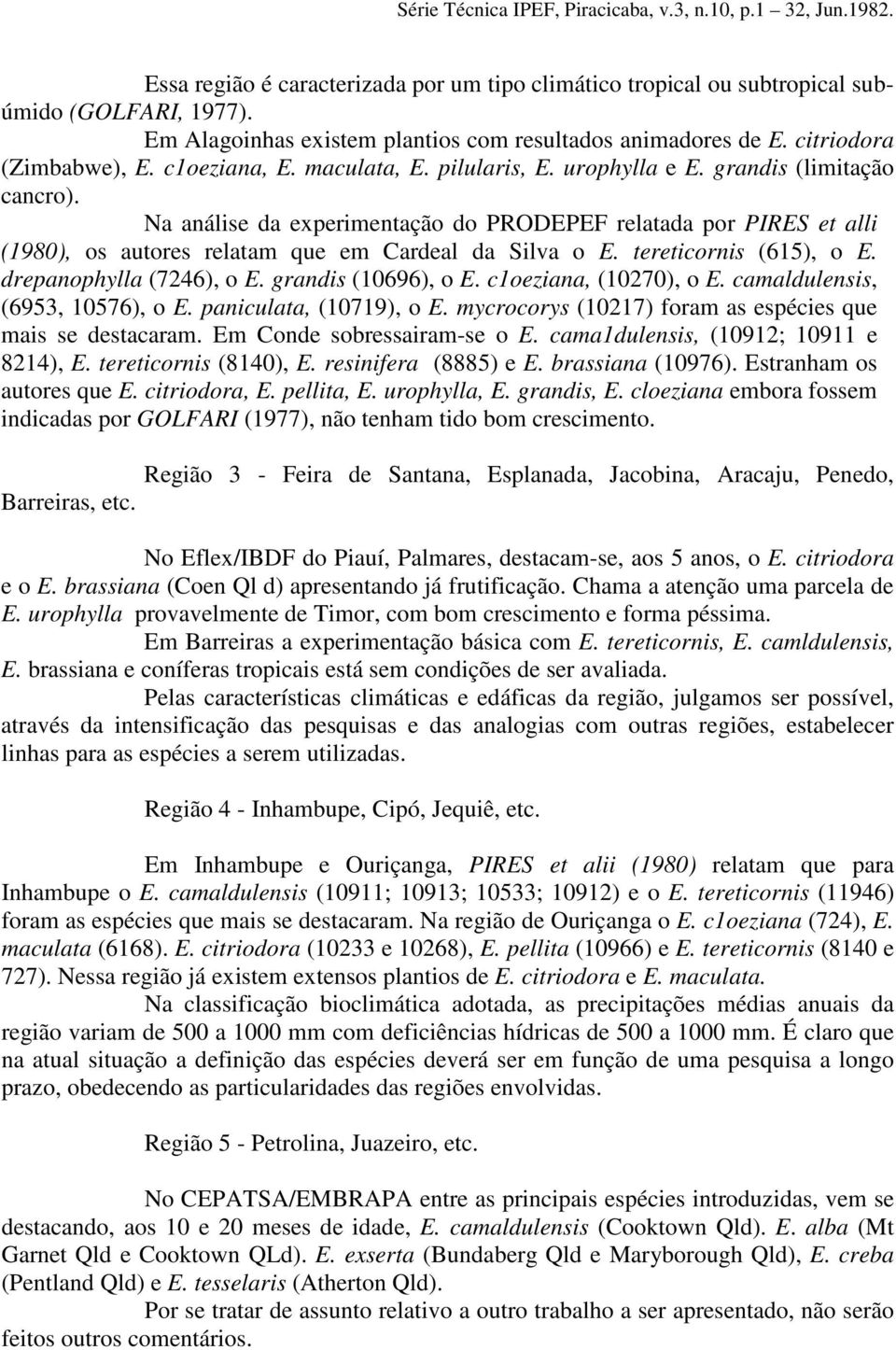 Na análise da experimentação do PRODEPEF relatada por PIRES et alli (1980), os autores relatam que em Cardeal da Silva o E. tereticornis (615), o E. drepanophylla (7246), o E. grandis (10696), o E.