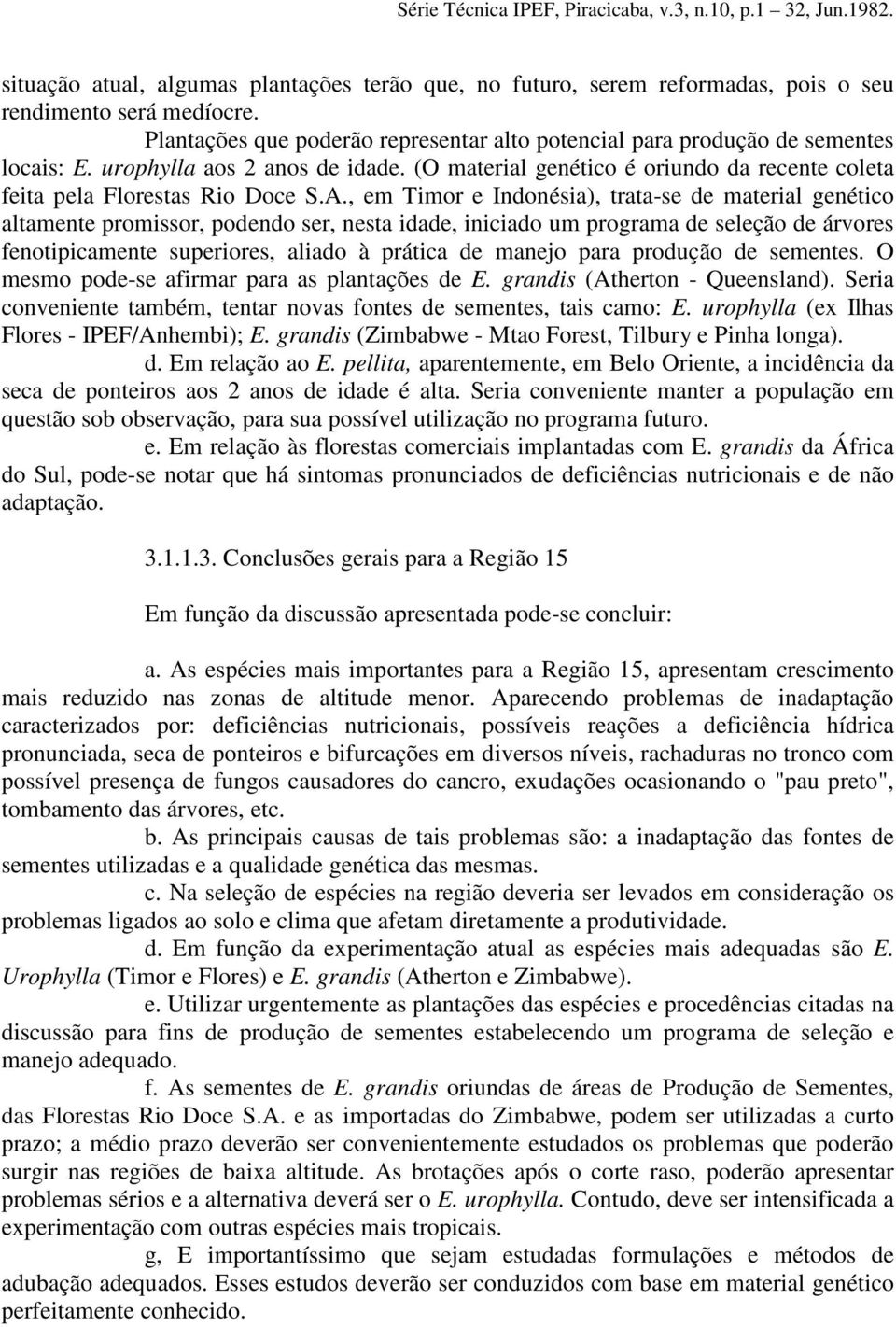 , em Timor e Indonésia), trata-se de material genético altamente promissor, podendo ser, nesta idade, iniciado um programa de seleção de árvores fenotipicamente superiores, aliado à prática de manejo