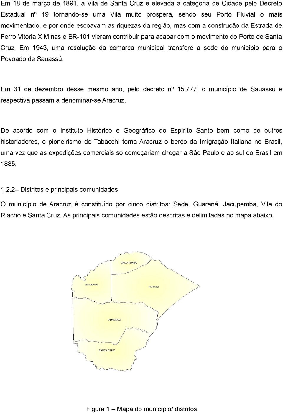Em 1943, uma resolução da comarca municipal transfere a sede do município para o Povoado de Sauassú. Em 31 de dezembro desse mesmo ano, pelo decreto nº 15.