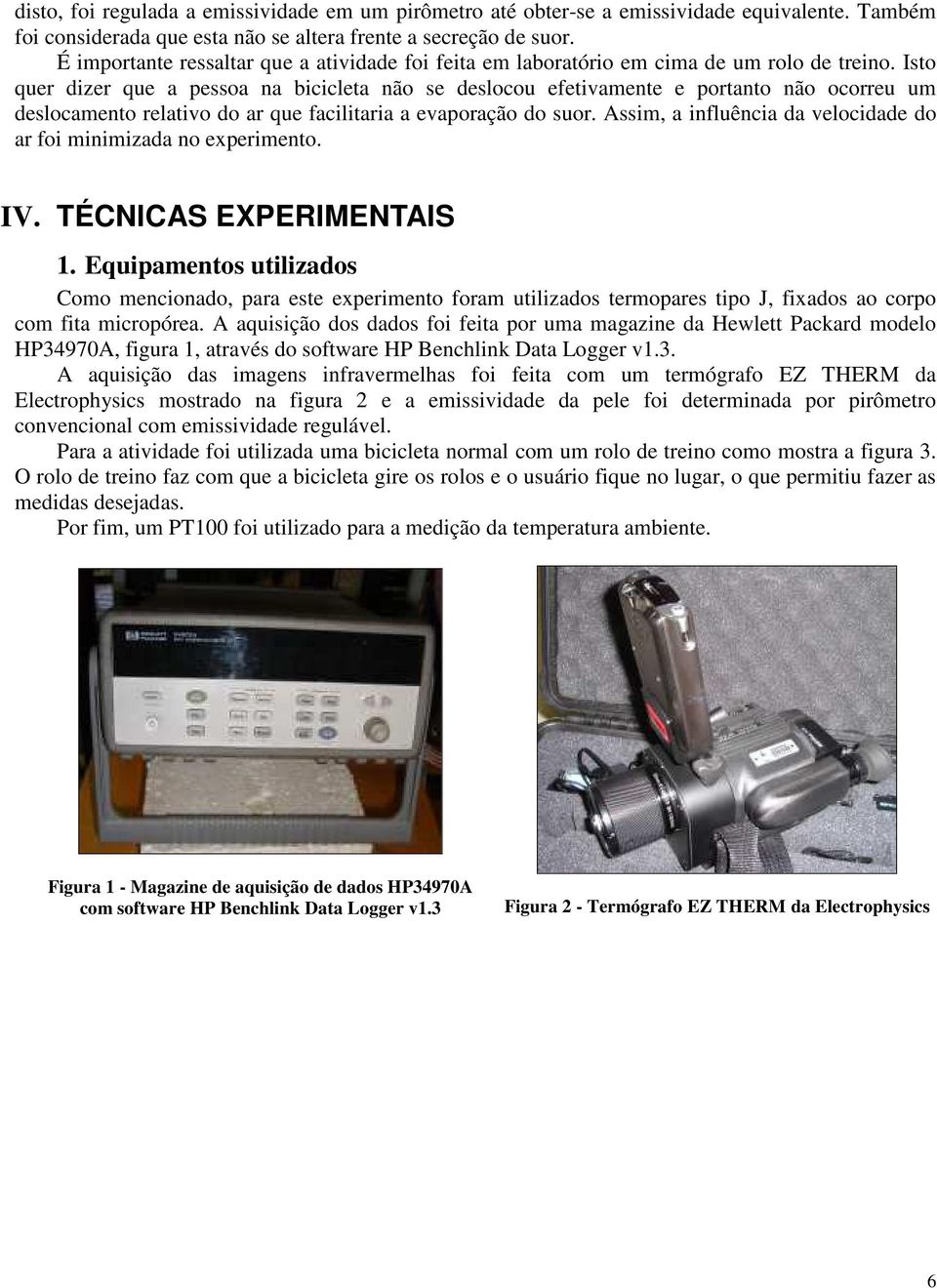 Isto quer dizer que a pessoa na bicicleta não se deslocou efetivamente e portanto não ocorreu um deslocamento relativo do ar que facilitaria a evaporação do suor.