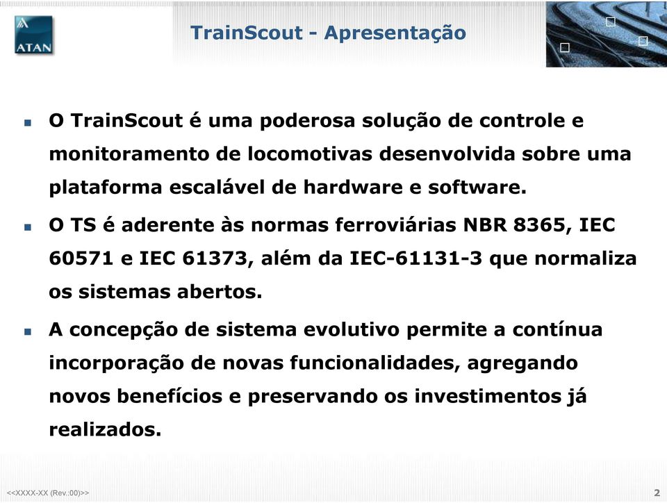 O TS é aderente às normas ferroviárias NBR 8365, IEC 60571 e IEC 61373, além da IEC 61131 3 que normaliza os