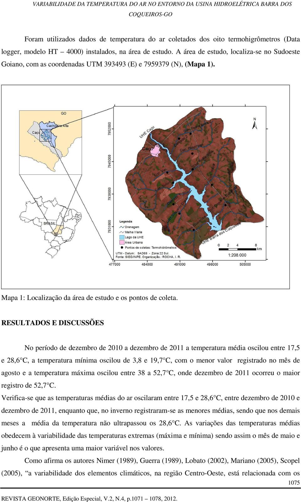 RESULTADOS E DISCUSSÕES No período de dezembro de 2010 a dezembro de 2011 a temperatura média oscilou entre 17,5 e 28,6 C, a temperatura mínima oscilou de 3,8 e 19,7 C, com o menor valor registrado