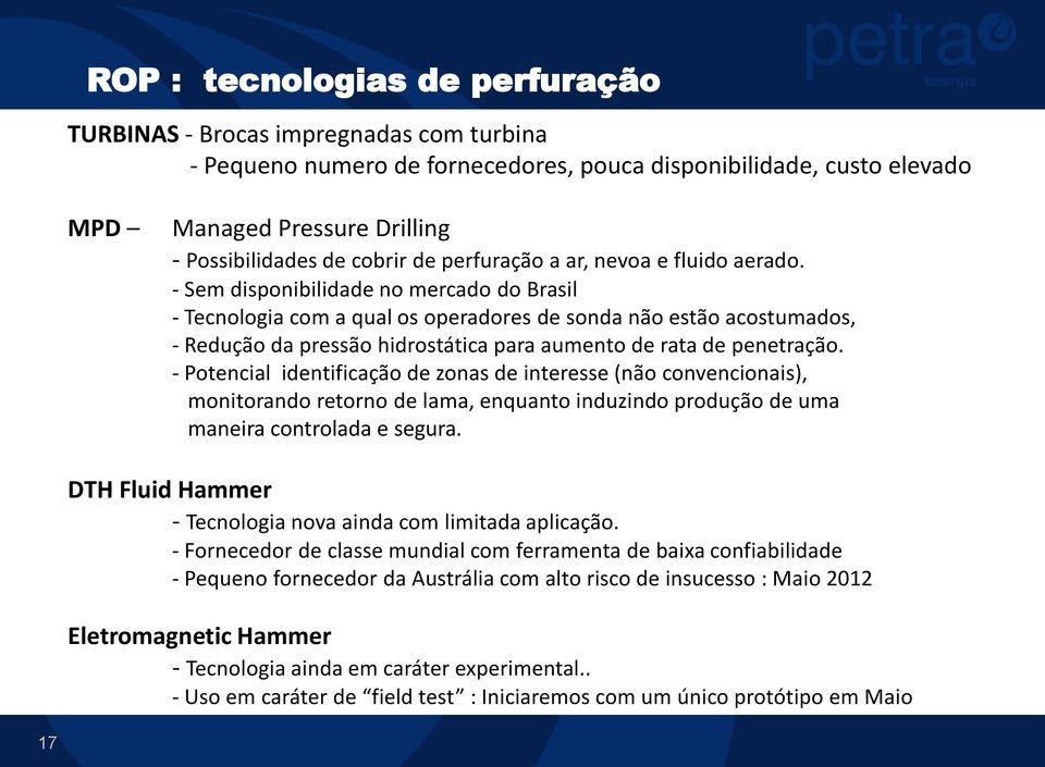 - Sem disponibilidade no mercado do Brasil - Tecnologia com a qual os operadores de sonda não estão acostumados, - Redução da pressão hidrostática para aumento de rata de penetração.