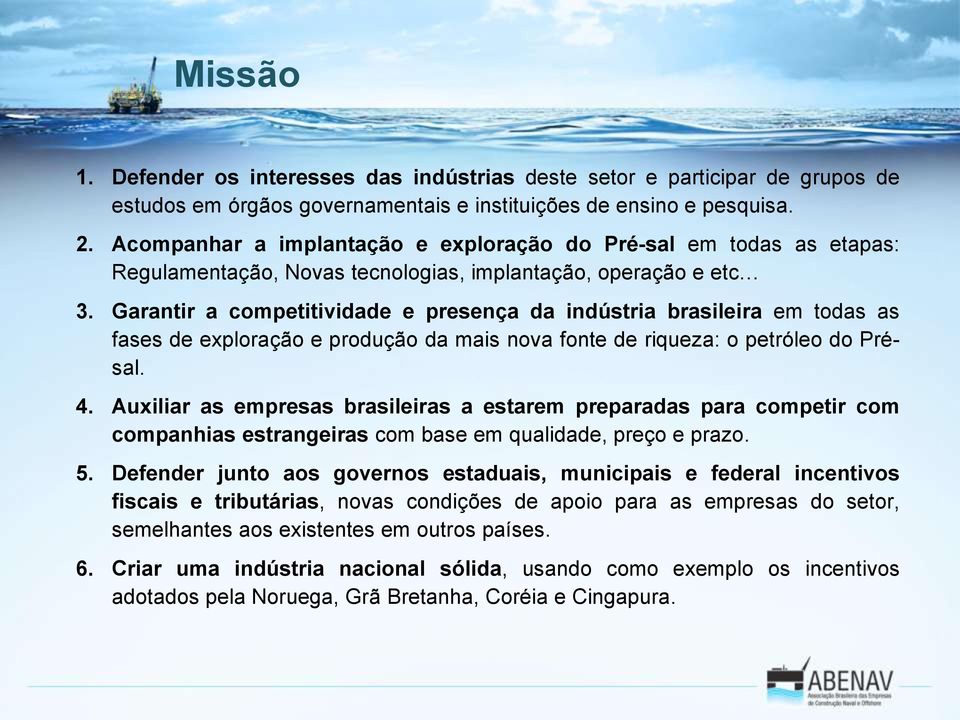 Garantir a competitividade e presença da indústria brasileira em todas as fases de exploração e produção da mais nova fonte de riqueza: o petróleo do Présal. 4.