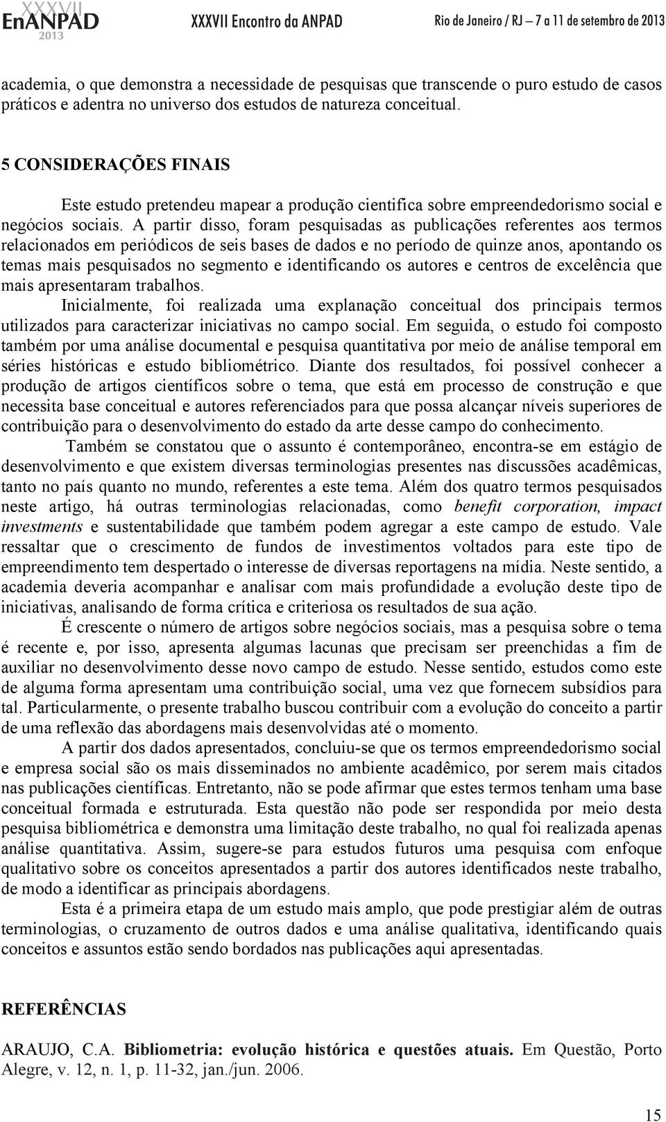 A partir disso, foram pesquisadas as publicações referentes aos termos relacionados em periódicos de seis bases de dados e no período de quinze anos, apontando os temas mais pesquisados no segmento e