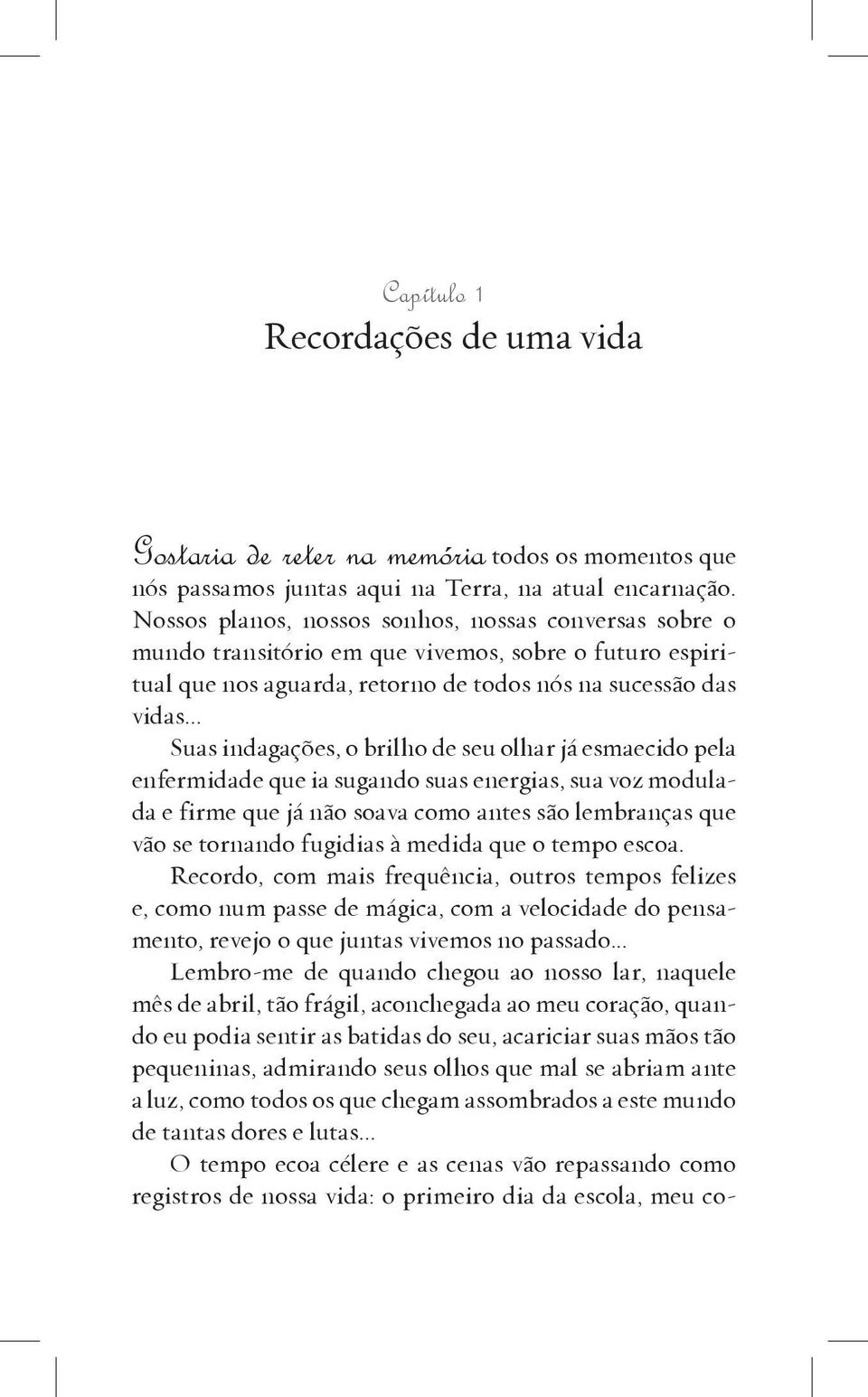 .. Suas indagações, o brilho de seu olhar já esmaecido pela enfermidade que ia sugando suas energias, sua voz modulada e firme que já não soava como antes são lembranças que vão se tornando fugidias