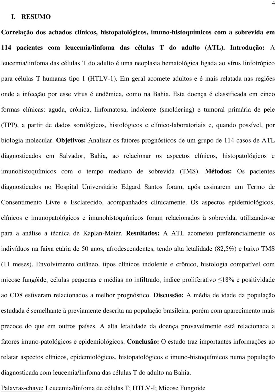 Em geral acomete adultos e é mais relatada nas regiões onde a infecção por esse vírus é endêmica, como na Bahia.