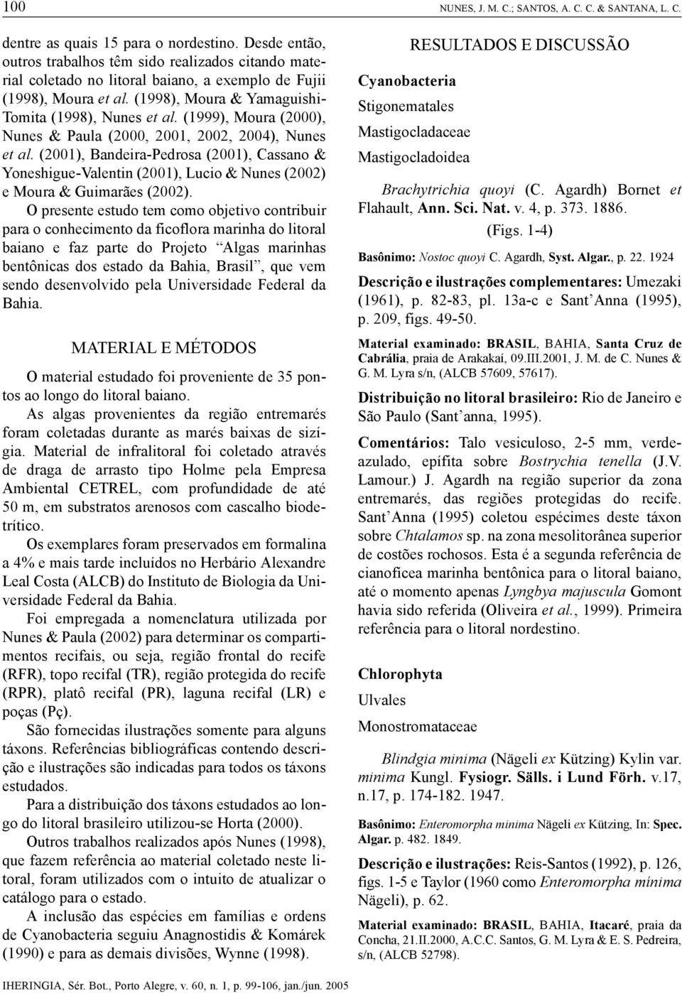 (1999), Moura (2000), Nunes & Paula (2000, 2001, 2002, 2004), Nunes et al. (2001), Bandeira-Pedrosa (2001), Cassano & Yoneshigue-Valentin (2001), Lucio & Nunes (2002) e Moura & Guimarães (2002).