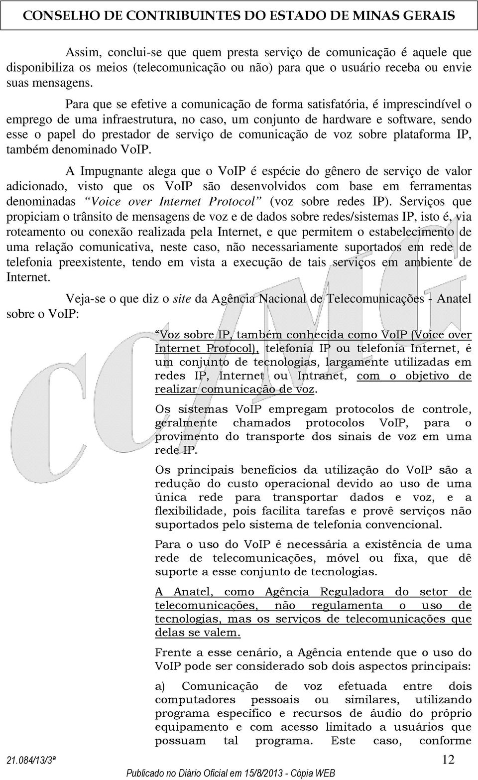 comunicação de voz sobre plataforma IP, também denominado VoIP.