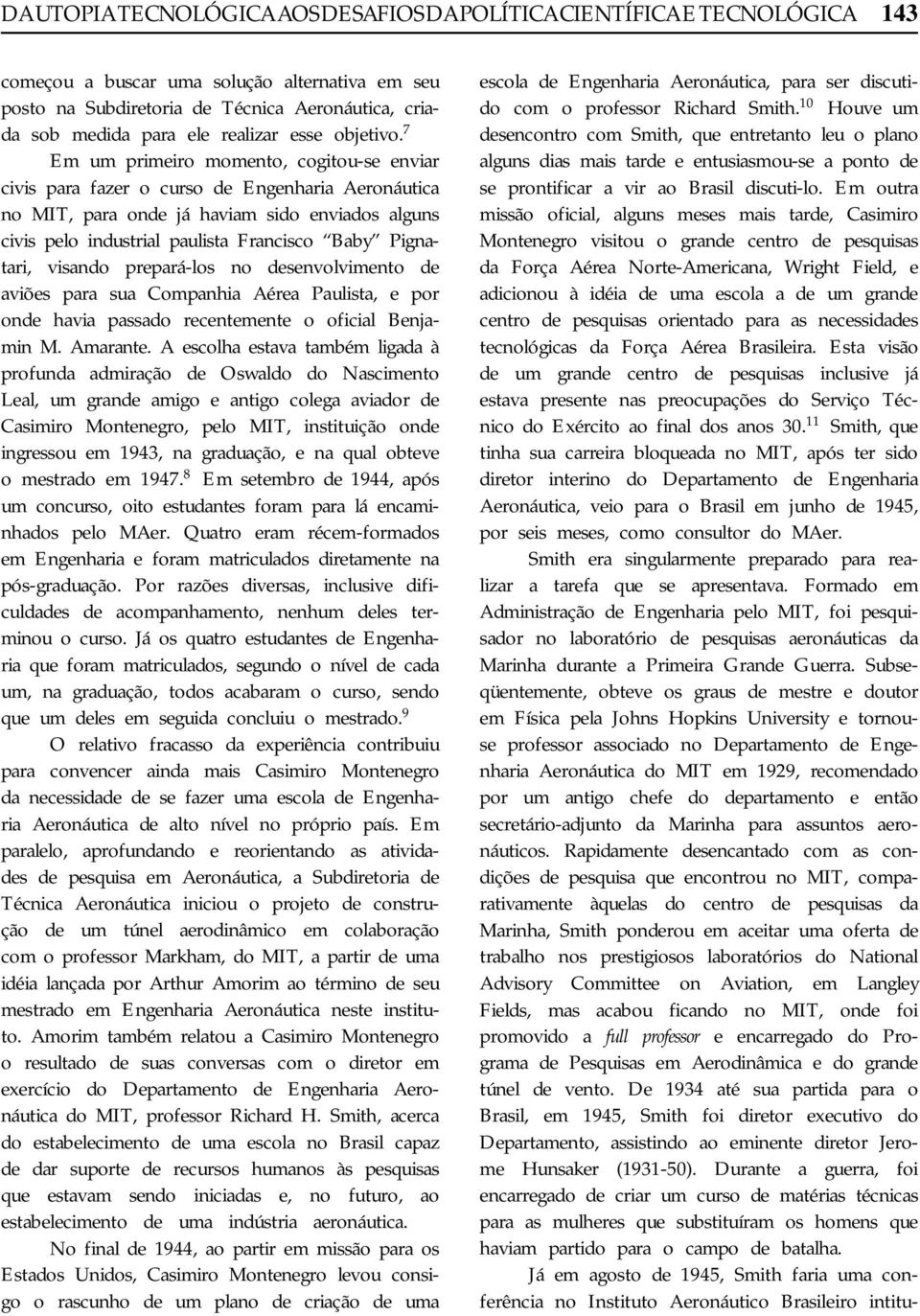 7 Em um primeiro momento, cogitou-se enviar civis para fazer o curso de Engenharia Aeronáutica no MIT, para onde já haviam sido enviados alguns civis pelo industrial paulista Francisco Baby