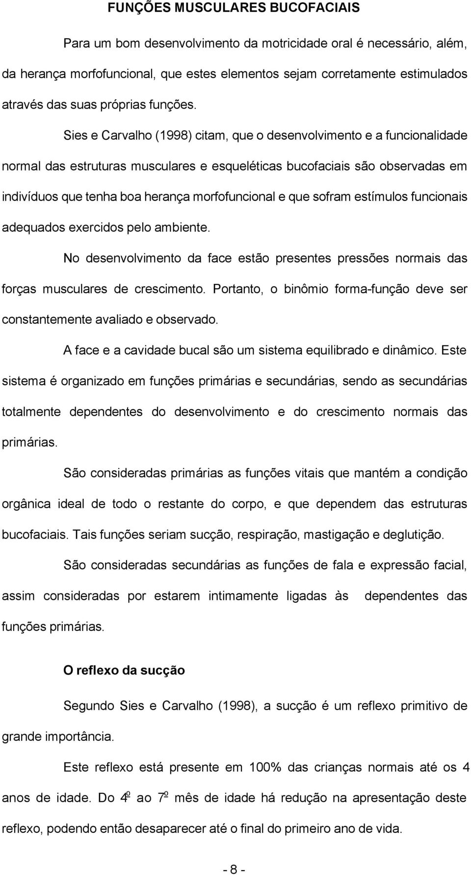 Sies e Carvalho (1998) citam, que o desenvolvimento e a funcionalidade normal das estruturas musculares e esqueléticas bucofaciais são observadas em indivíduos que tenha boa herança morfofuncional e