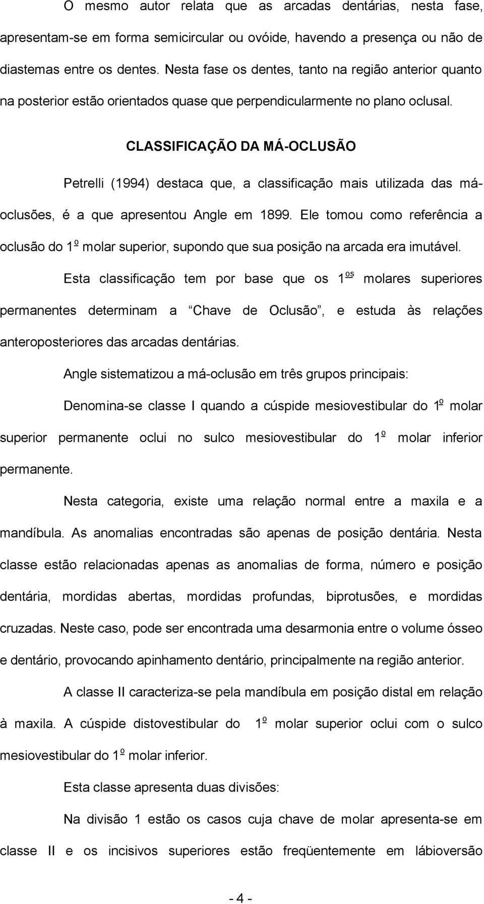 CLASSIFICAÇÃO DA MÁ-OCLUSÃO Petrelli (1994) destaca que, a classificação mais utilizada das máoclusões, é a que apresentou Angle em 1899.