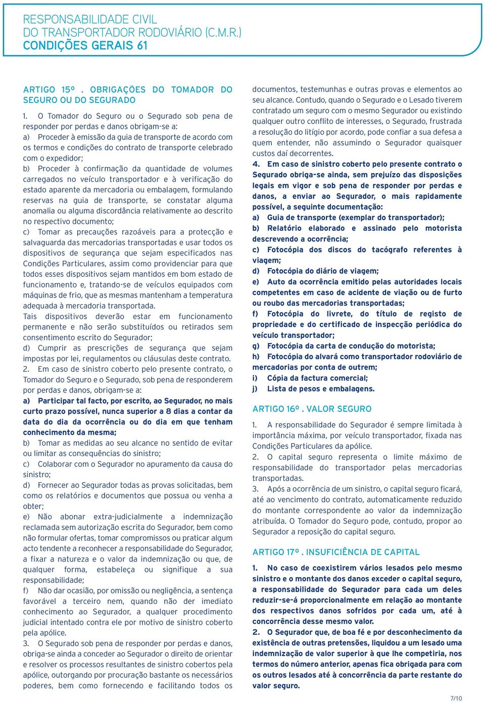 celebrado com o expedidor; b) Proceder à confirmação da quantidade de volumes carregados no veículo transportador e à verificação do estado aparente da mercadoria ou embalagem, formulando reservas na