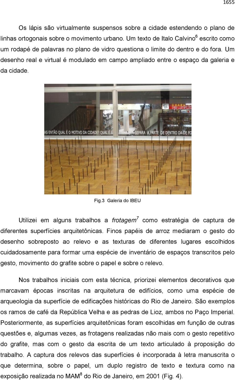 Um desenho real e virtual é modulado em campo ampliado entre o espaço da galeria e da cidade. Fig.