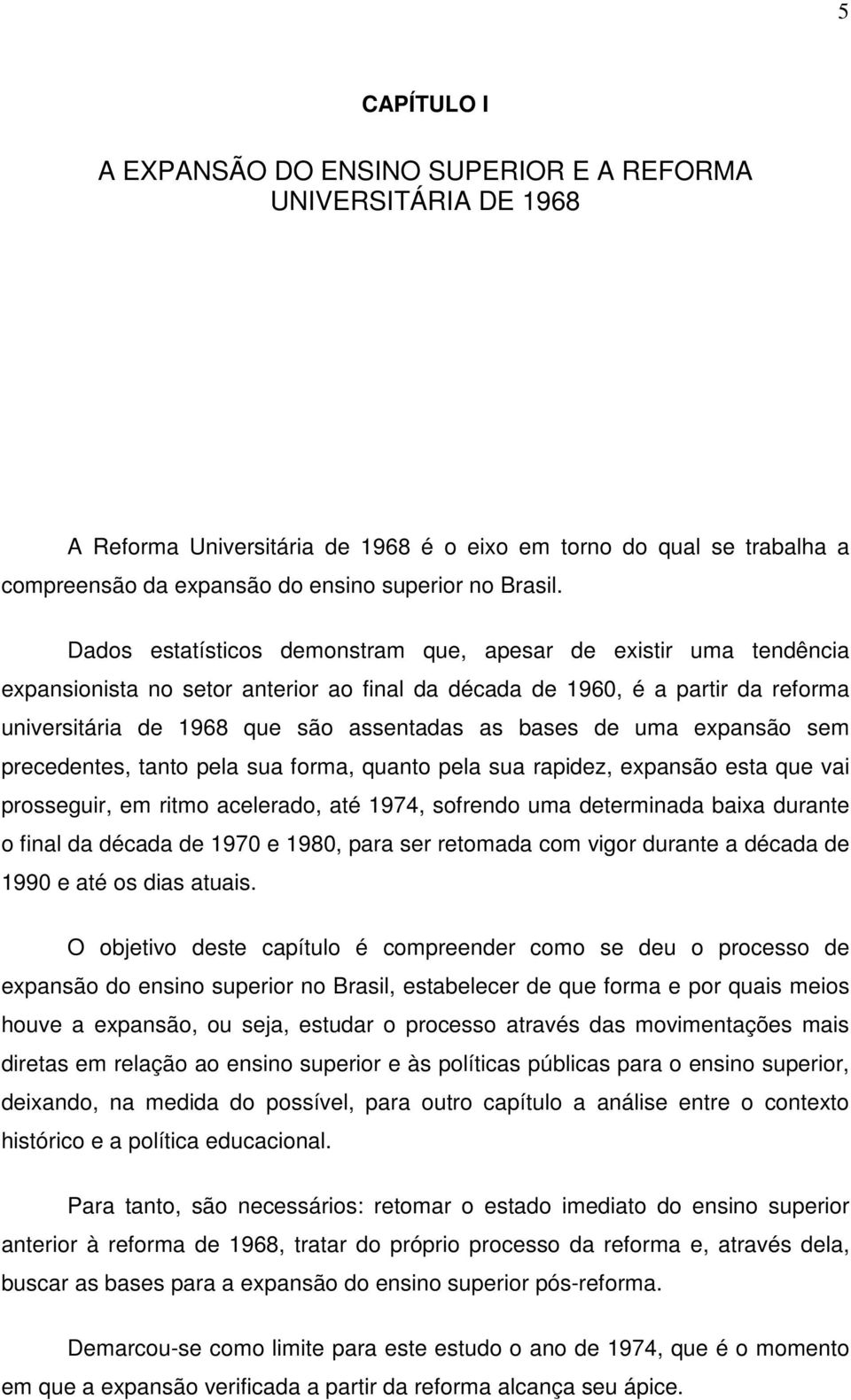 Dados estatísticos demonstram que, apesar de existir uma tendência expansionista no setor anterior ao final da década de 1960, é a partir da reforma universitária de 1968 que são assentadas as bases