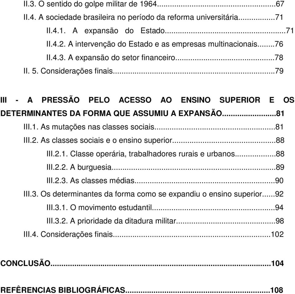 ..79 III - A PRESSÃO PELO ACESSO AO ENSINO SUPERIOR E OS DETERMINANTES DA FORMA QUE ASSUMIU A EXPANSÃO...81 III.1. As mutações nas classes sociais...81 III.2. As classes sociais e o ensino superior.